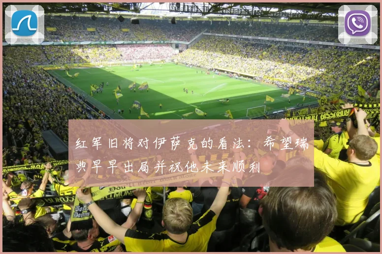 红军旧将对伊萨克的看法：希望瑞典早早出局并祝他未来顺利